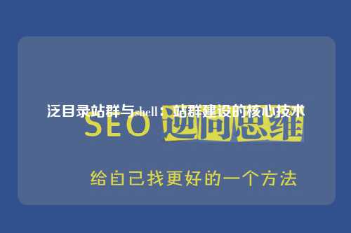 泛目录站群与shell：站群建设的核心技术